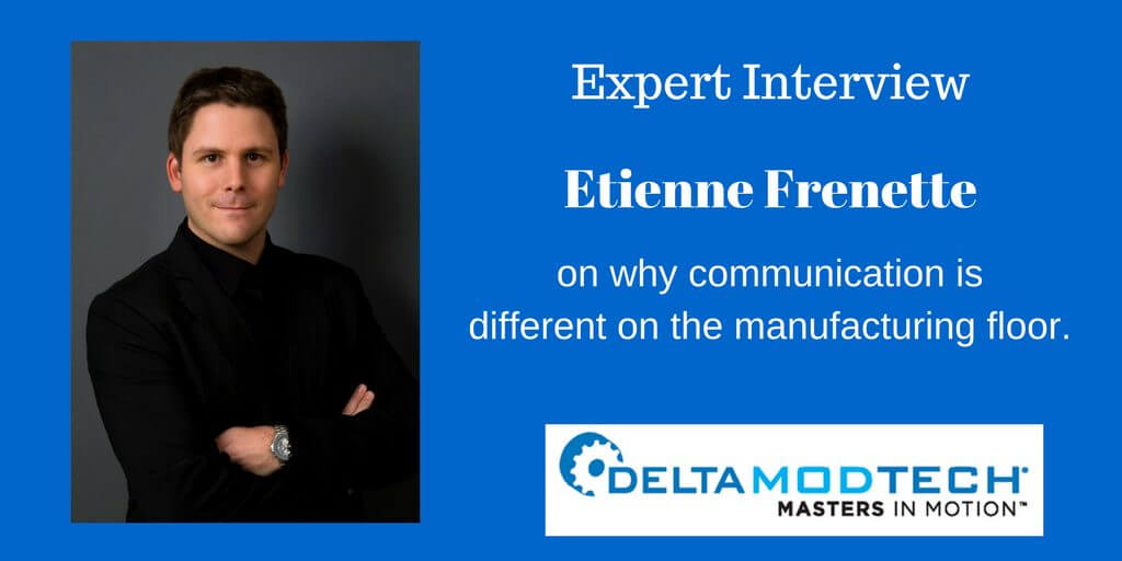 Etienne Frenette on why communication is different on the manufacturing floor.